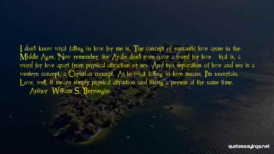 William S. Burroughs Quotes: I Don't Know What Falling In Love For Me Is. The Concept Of Romantic Love Arose In The Middle Ages.