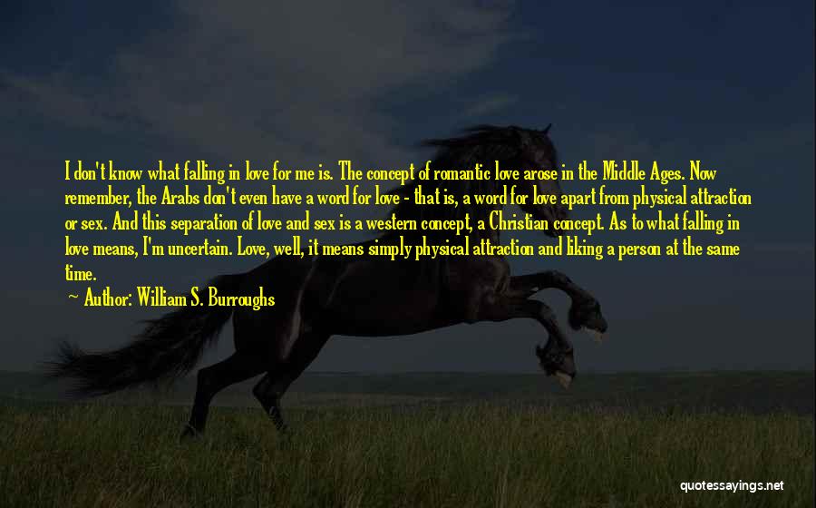 William S. Burroughs Quotes: I Don't Know What Falling In Love For Me Is. The Concept Of Romantic Love Arose In The Middle Ages.