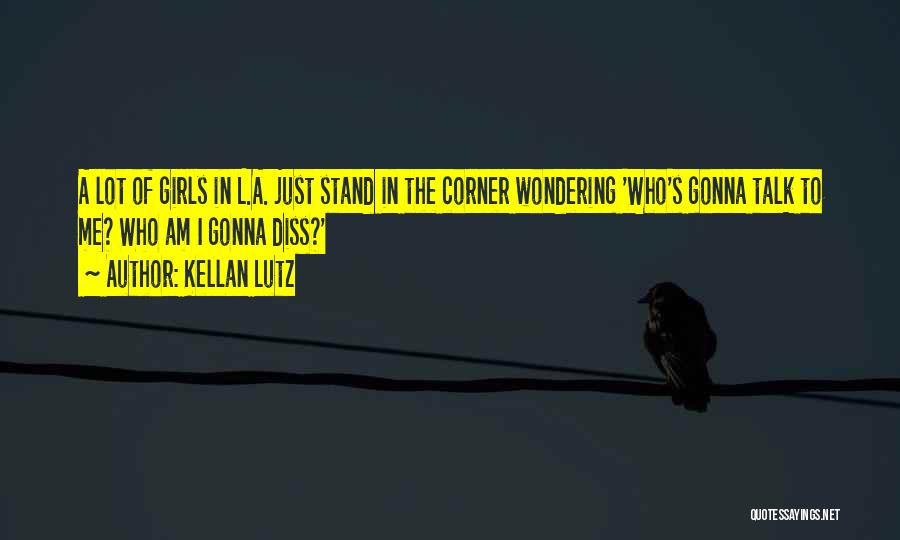 Kellan Lutz Quotes: A Lot Of Girls In L.a. Just Stand In The Corner Wondering 'who's Gonna Talk To Me? Who Am I