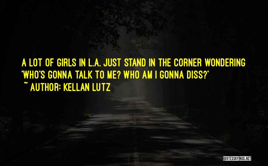 Kellan Lutz Quotes: A Lot Of Girls In L.a. Just Stand In The Corner Wondering 'who's Gonna Talk To Me? Who Am I