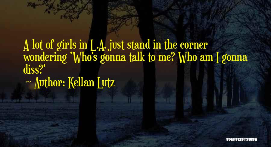 Kellan Lutz Quotes: A Lot Of Girls In L.a. Just Stand In The Corner Wondering 'who's Gonna Talk To Me? Who Am I