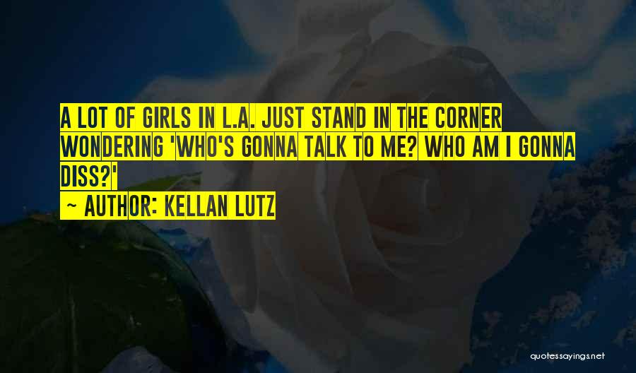 Kellan Lutz Quotes: A Lot Of Girls In L.a. Just Stand In The Corner Wondering 'who's Gonna Talk To Me? Who Am I