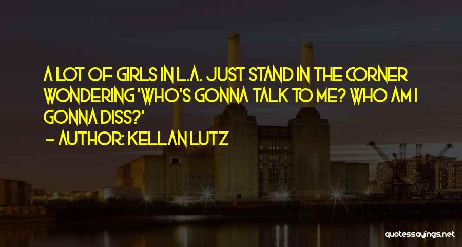 Kellan Lutz Quotes: A Lot Of Girls In L.a. Just Stand In The Corner Wondering 'who's Gonna Talk To Me? Who Am I