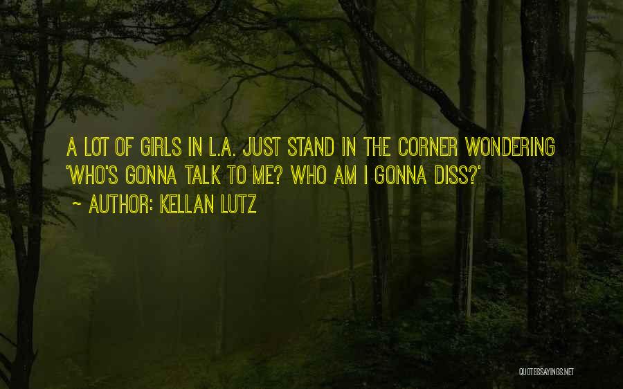 Kellan Lutz Quotes: A Lot Of Girls In L.a. Just Stand In The Corner Wondering 'who's Gonna Talk To Me? Who Am I