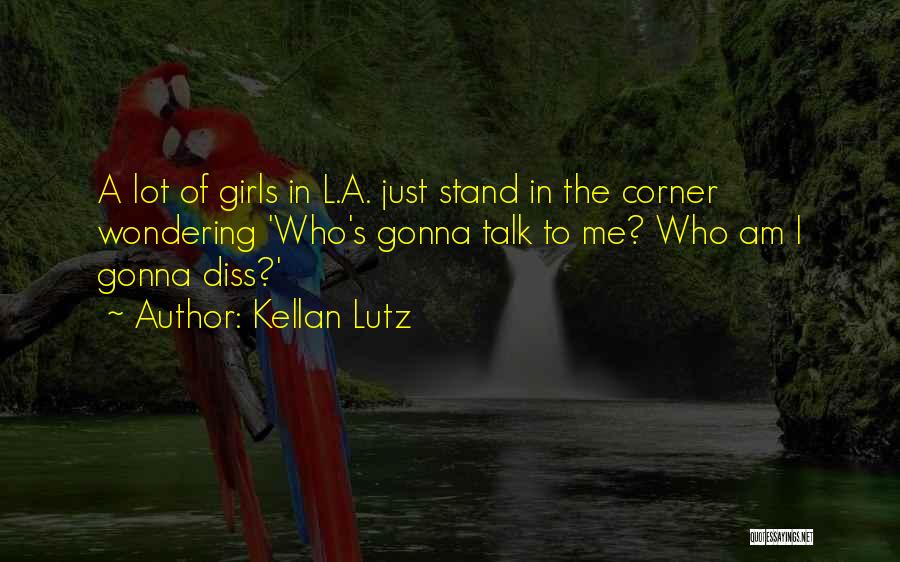 Kellan Lutz Quotes: A Lot Of Girls In L.a. Just Stand In The Corner Wondering 'who's Gonna Talk To Me? Who Am I