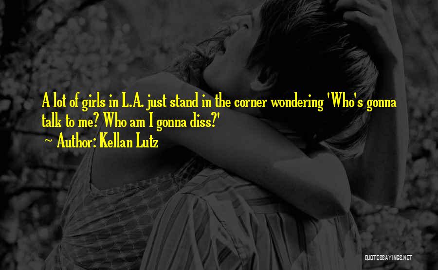 Kellan Lutz Quotes: A Lot Of Girls In L.a. Just Stand In The Corner Wondering 'who's Gonna Talk To Me? Who Am I