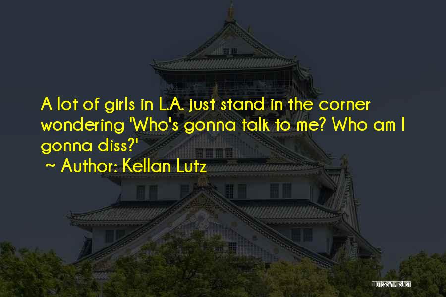 Kellan Lutz Quotes: A Lot Of Girls In L.a. Just Stand In The Corner Wondering 'who's Gonna Talk To Me? Who Am I