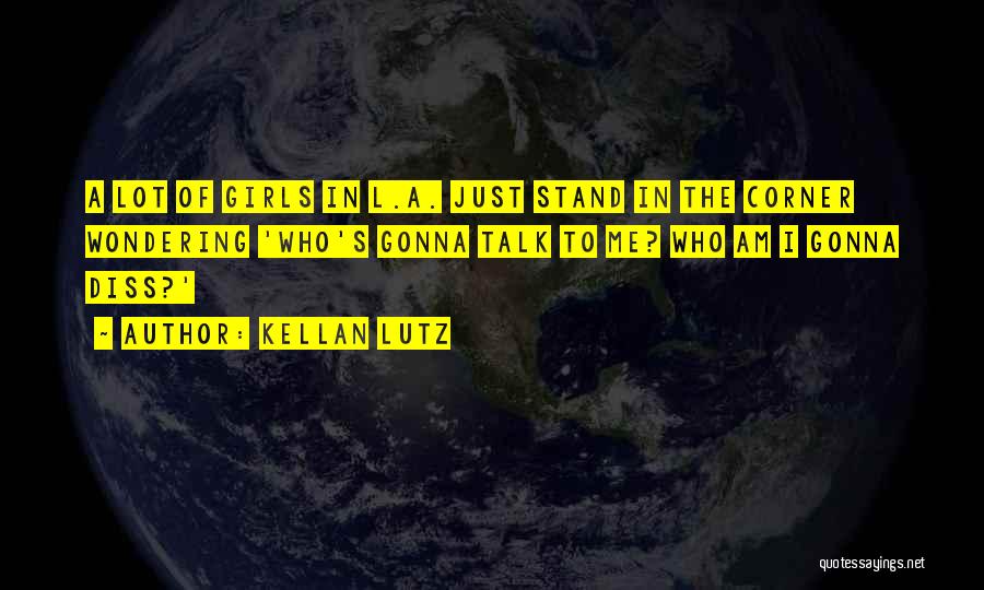 Kellan Lutz Quotes: A Lot Of Girls In L.a. Just Stand In The Corner Wondering 'who's Gonna Talk To Me? Who Am I