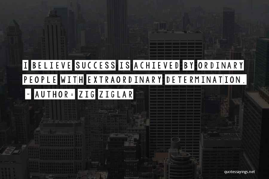 Zig Ziglar Quotes: I Believe Success Is Achieved By Ordinary People With Extraordinary Determination.
