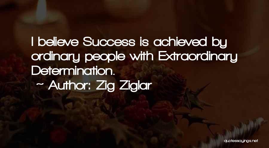 Zig Ziglar Quotes: I Believe Success Is Achieved By Ordinary People With Extraordinary Determination.