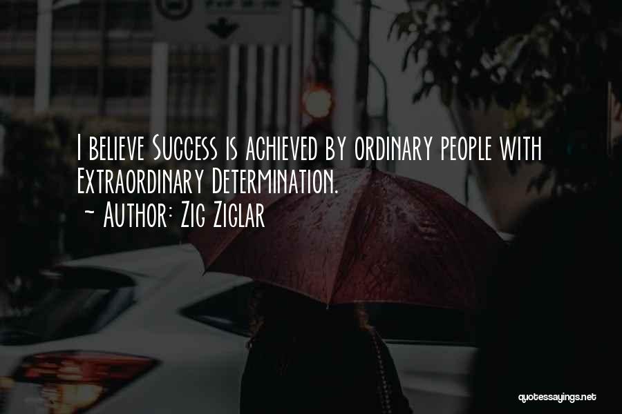 Zig Ziglar Quotes: I Believe Success Is Achieved By Ordinary People With Extraordinary Determination.