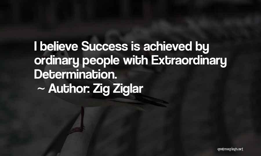 Zig Ziglar Quotes: I Believe Success Is Achieved By Ordinary People With Extraordinary Determination.