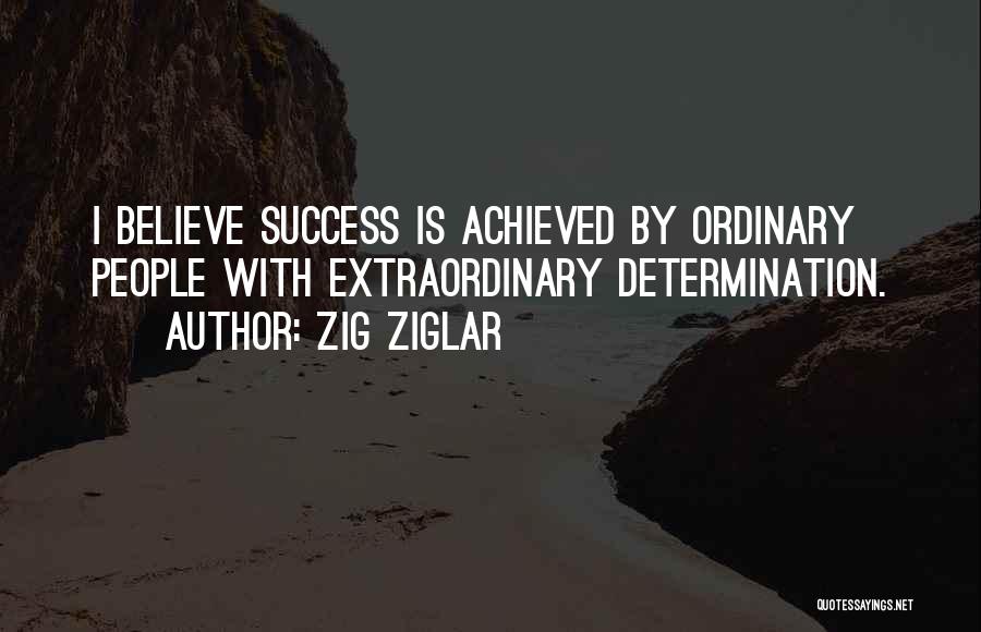 Zig Ziglar Quotes: I Believe Success Is Achieved By Ordinary People With Extraordinary Determination.