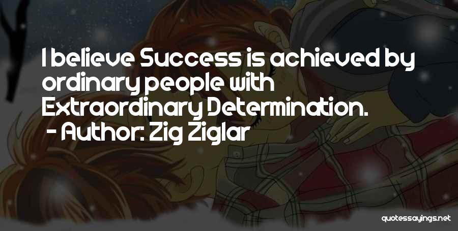 Zig Ziglar Quotes: I Believe Success Is Achieved By Ordinary People With Extraordinary Determination.