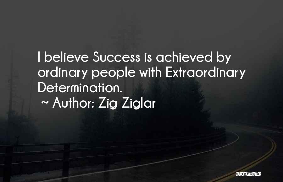 Zig Ziglar Quotes: I Believe Success Is Achieved By Ordinary People With Extraordinary Determination.