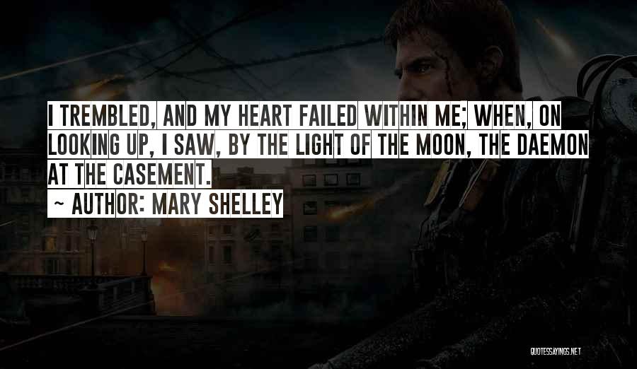 Mary Shelley Quotes: I Trembled, And My Heart Failed Within Me; When, On Looking Up, I Saw, By The Light Of The Moon,