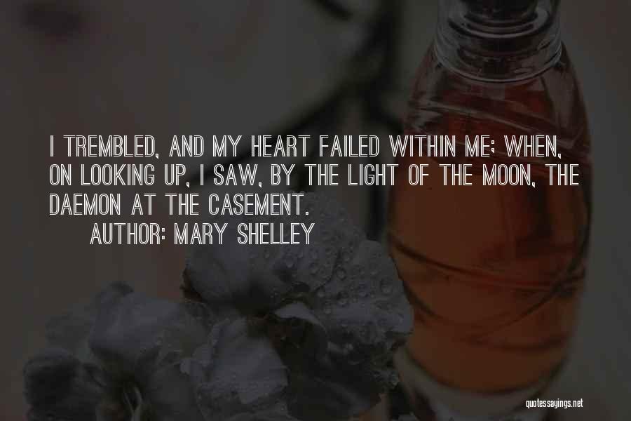 Mary Shelley Quotes: I Trembled, And My Heart Failed Within Me; When, On Looking Up, I Saw, By The Light Of The Moon,