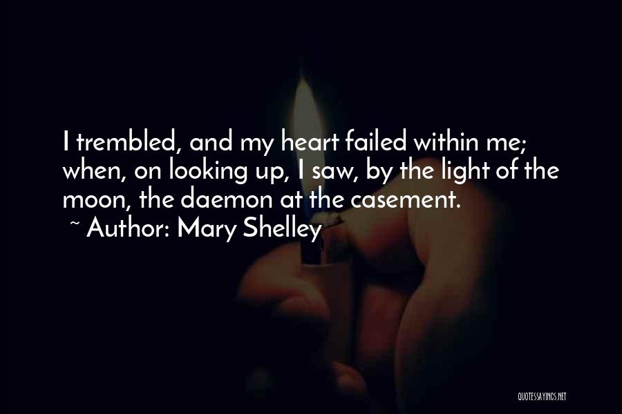 Mary Shelley Quotes: I Trembled, And My Heart Failed Within Me; When, On Looking Up, I Saw, By The Light Of The Moon,