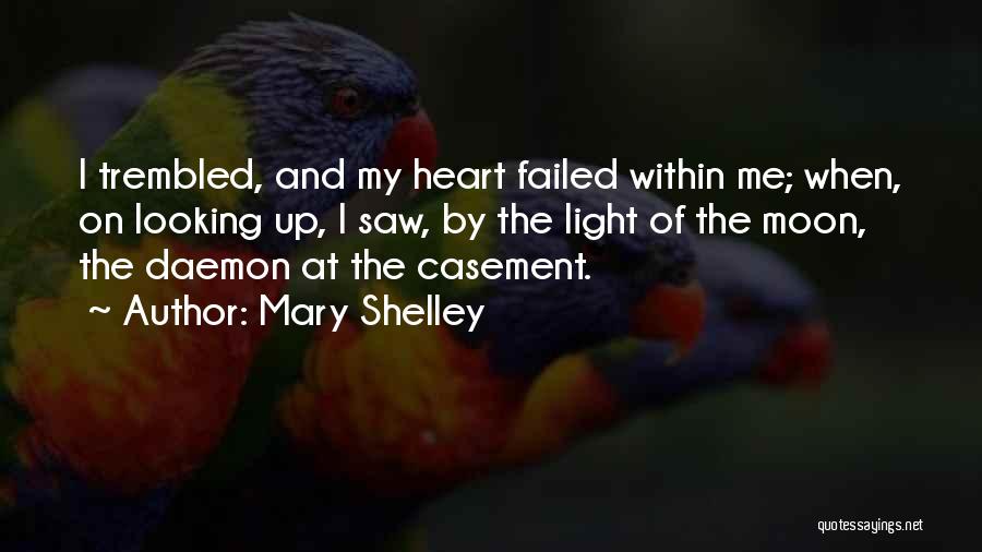 Mary Shelley Quotes: I Trembled, And My Heart Failed Within Me; When, On Looking Up, I Saw, By The Light Of The Moon,