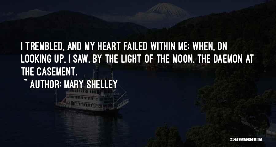 Mary Shelley Quotes: I Trembled, And My Heart Failed Within Me; When, On Looking Up, I Saw, By The Light Of The Moon,