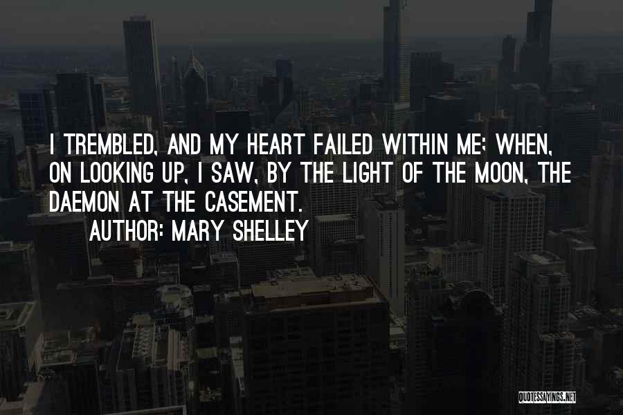 Mary Shelley Quotes: I Trembled, And My Heart Failed Within Me; When, On Looking Up, I Saw, By The Light Of The Moon,