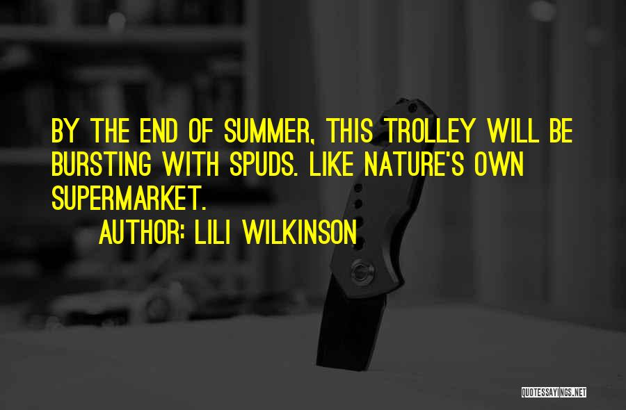 Lili Wilkinson Quotes: By The End Of Summer, This Trolley Will Be Bursting With Spuds. Like Nature's Own Supermarket.