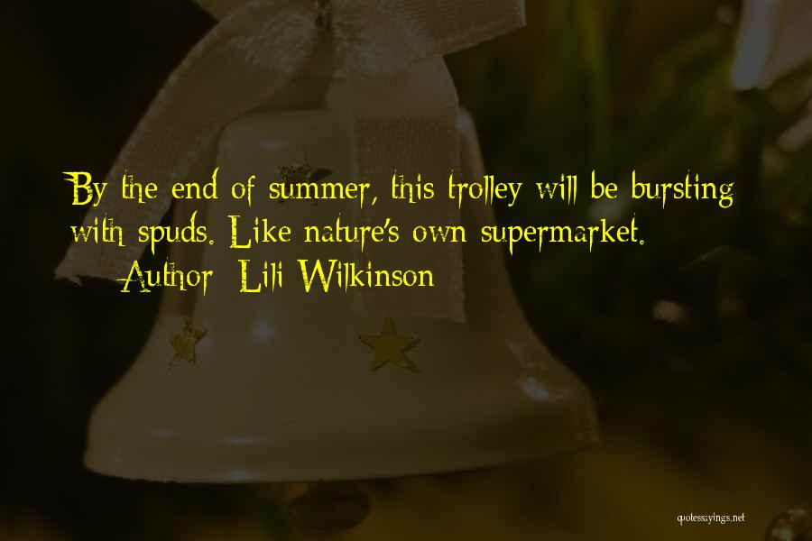 Lili Wilkinson Quotes: By The End Of Summer, This Trolley Will Be Bursting With Spuds. Like Nature's Own Supermarket.