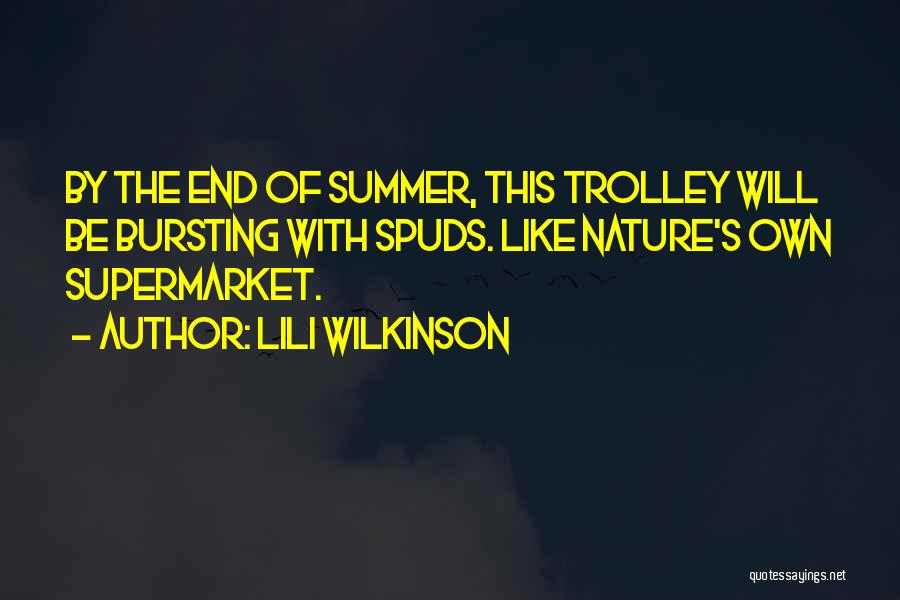 Lili Wilkinson Quotes: By The End Of Summer, This Trolley Will Be Bursting With Spuds. Like Nature's Own Supermarket.