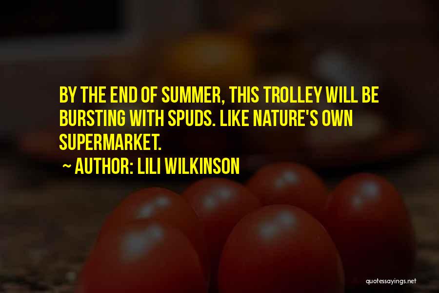 Lili Wilkinson Quotes: By The End Of Summer, This Trolley Will Be Bursting With Spuds. Like Nature's Own Supermarket.