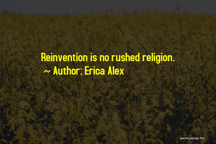 Erica Alex Quotes: Reinvention Is No Rushed Religion.
