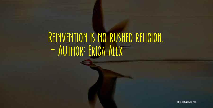 Erica Alex Quotes: Reinvention Is No Rushed Religion.