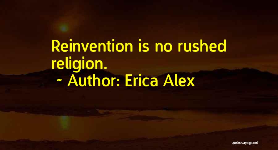 Erica Alex Quotes: Reinvention Is No Rushed Religion.