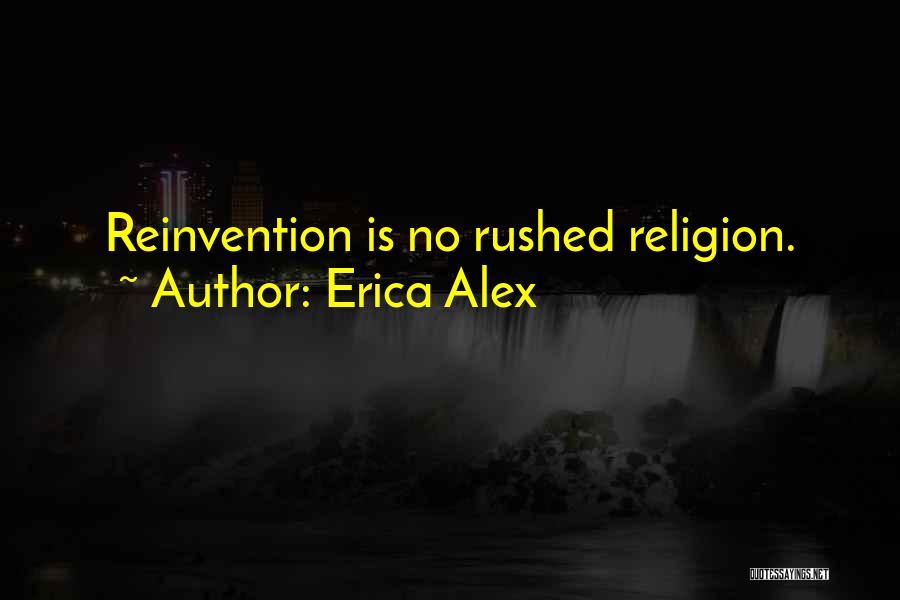 Erica Alex Quotes: Reinvention Is No Rushed Religion.