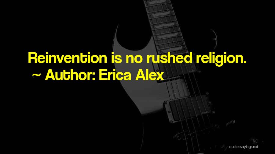 Erica Alex Quotes: Reinvention Is No Rushed Religion.