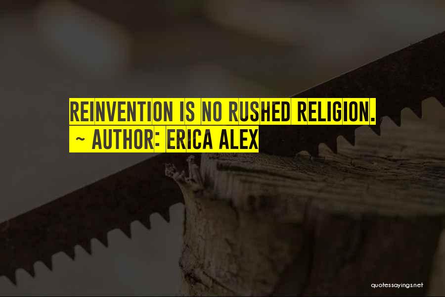 Erica Alex Quotes: Reinvention Is No Rushed Religion.