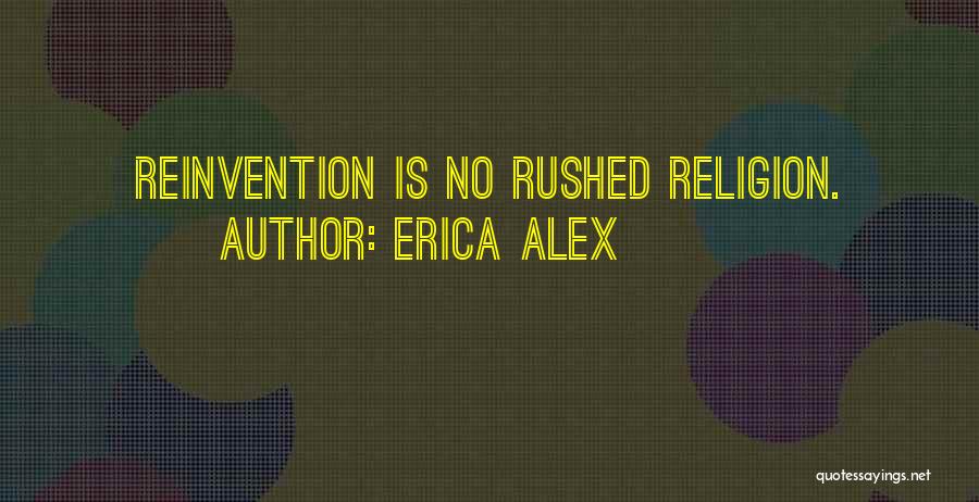 Erica Alex Quotes: Reinvention Is No Rushed Religion.