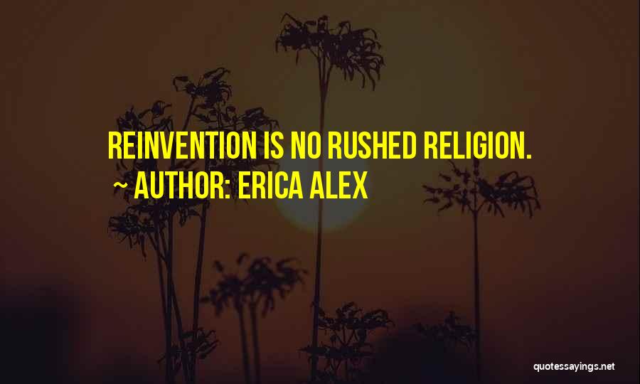 Erica Alex Quotes: Reinvention Is No Rushed Religion.