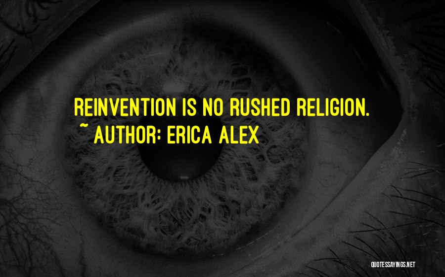 Erica Alex Quotes: Reinvention Is No Rushed Religion.
