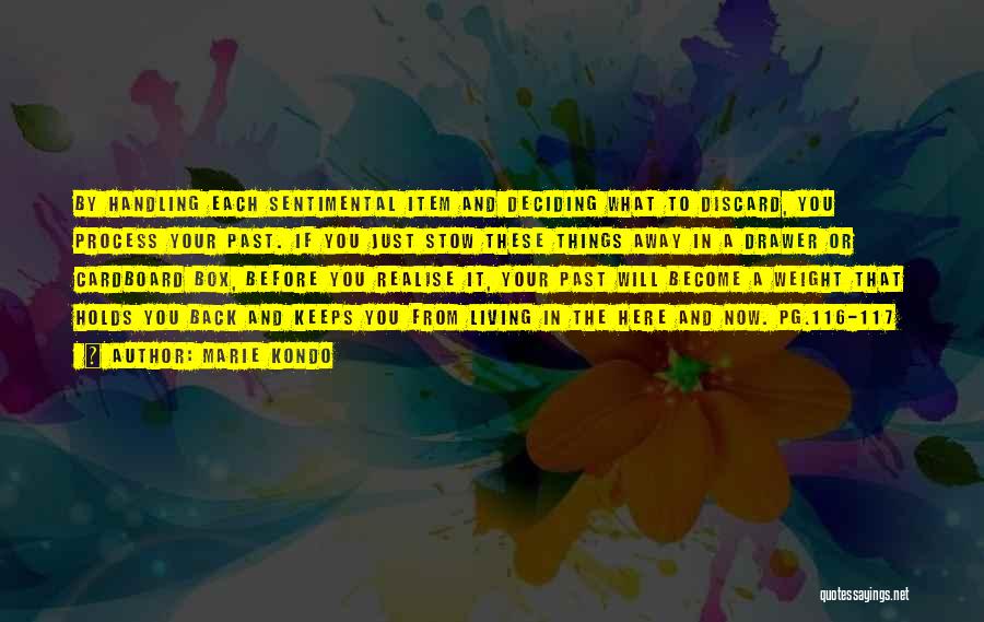 Marie Kondo Quotes: By Handling Each Sentimental Item And Deciding What To Discard, You Process Your Past. If You Just Stow These Things