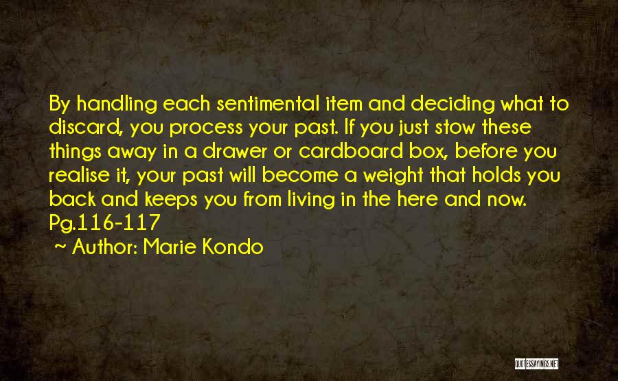 Marie Kondo Quotes: By Handling Each Sentimental Item And Deciding What To Discard, You Process Your Past. If You Just Stow These Things