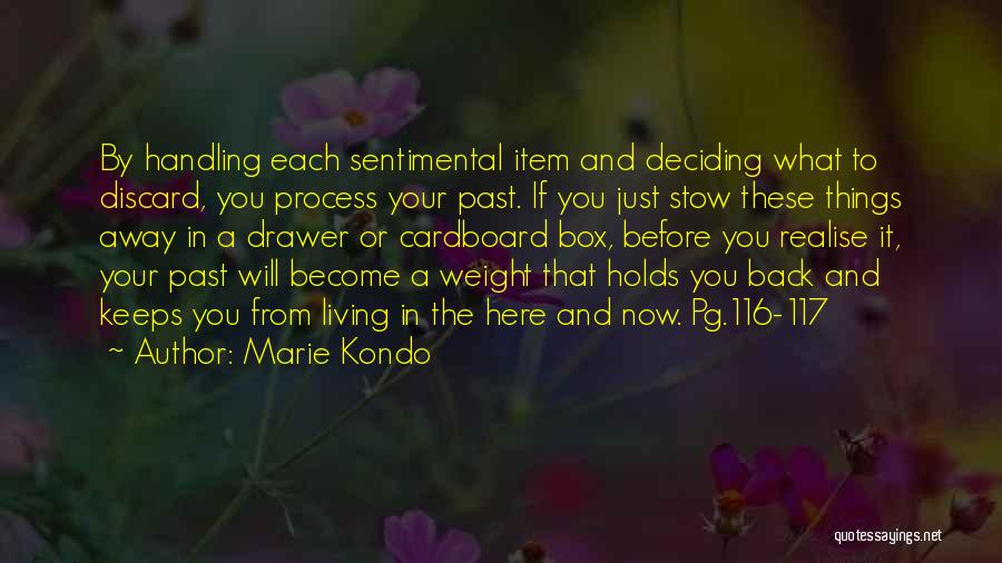 Marie Kondo Quotes: By Handling Each Sentimental Item And Deciding What To Discard, You Process Your Past. If You Just Stow These Things