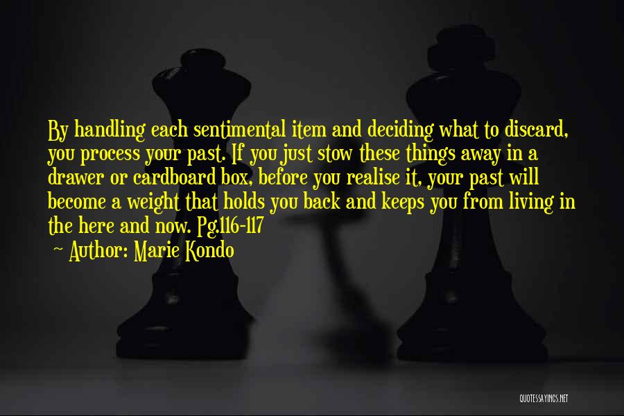 Marie Kondo Quotes: By Handling Each Sentimental Item And Deciding What To Discard, You Process Your Past. If You Just Stow These Things