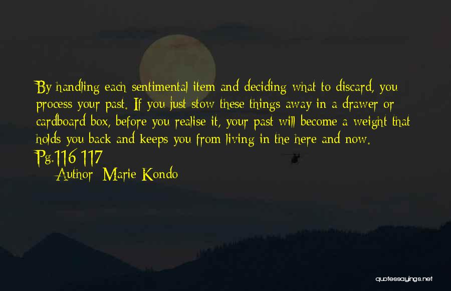 Marie Kondo Quotes: By Handling Each Sentimental Item And Deciding What To Discard, You Process Your Past. If You Just Stow These Things