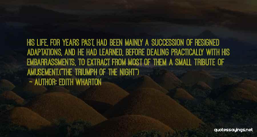 Edith Wharton Quotes: His Life, For Years Past, Had Been Mainly A Succession Of Resigned Adaptations, And He Had Learned, Before Dealing Practically