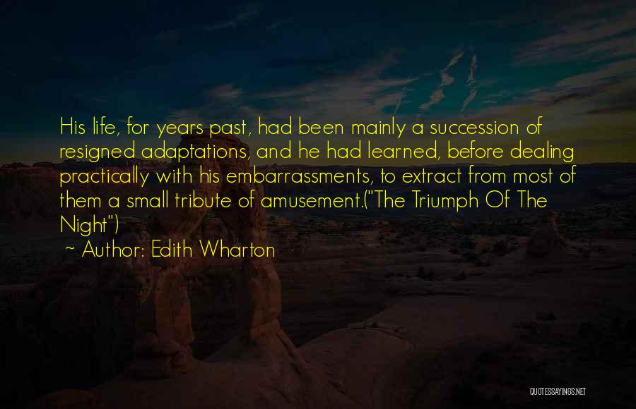 Edith Wharton Quotes: His Life, For Years Past, Had Been Mainly A Succession Of Resigned Adaptations, And He Had Learned, Before Dealing Practically