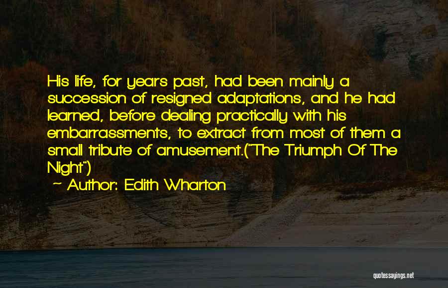 Edith Wharton Quotes: His Life, For Years Past, Had Been Mainly A Succession Of Resigned Adaptations, And He Had Learned, Before Dealing Practically
