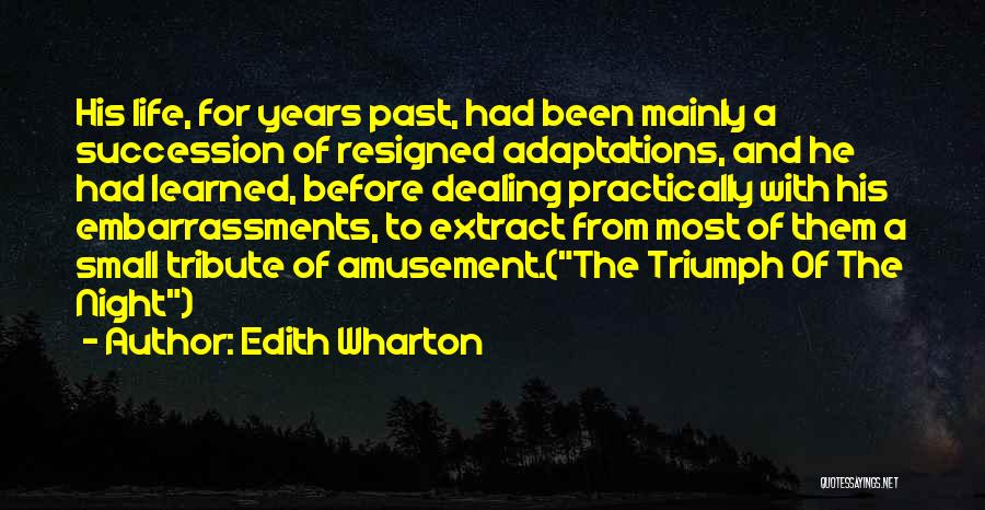 Edith Wharton Quotes: His Life, For Years Past, Had Been Mainly A Succession Of Resigned Adaptations, And He Had Learned, Before Dealing Practically