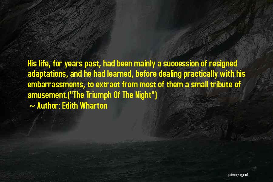 Edith Wharton Quotes: His Life, For Years Past, Had Been Mainly A Succession Of Resigned Adaptations, And He Had Learned, Before Dealing Practically