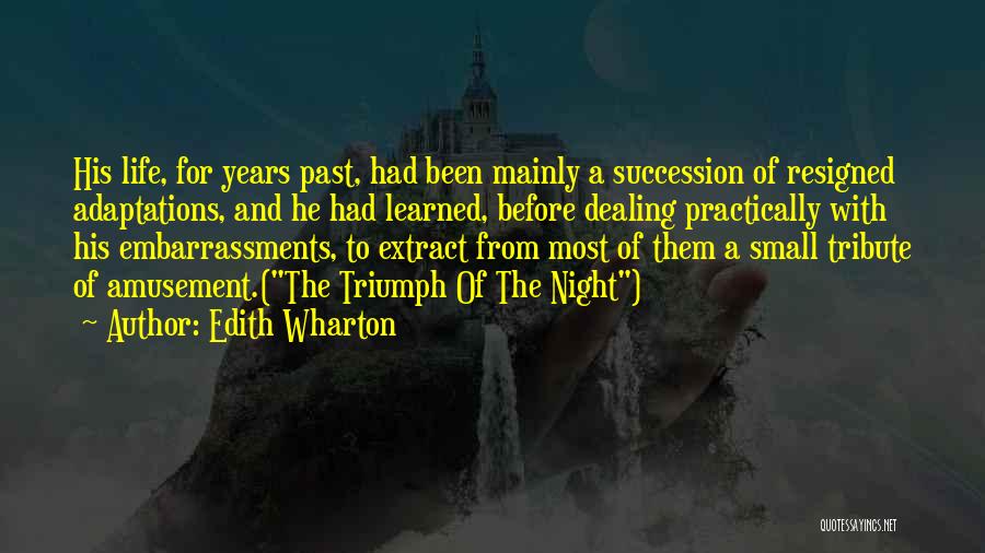 Edith Wharton Quotes: His Life, For Years Past, Had Been Mainly A Succession Of Resigned Adaptations, And He Had Learned, Before Dealing Practically