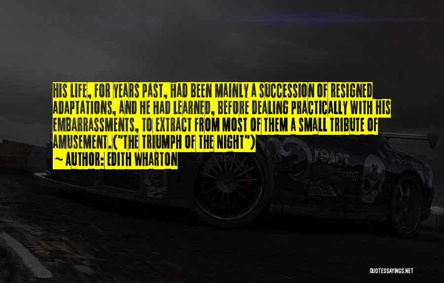 Edith Wharton Quotes: His Life, For Years Past, Had Been Mainly A Succession Of Resigned Adaptations, And He Had Learned, Before Dealing Practically
